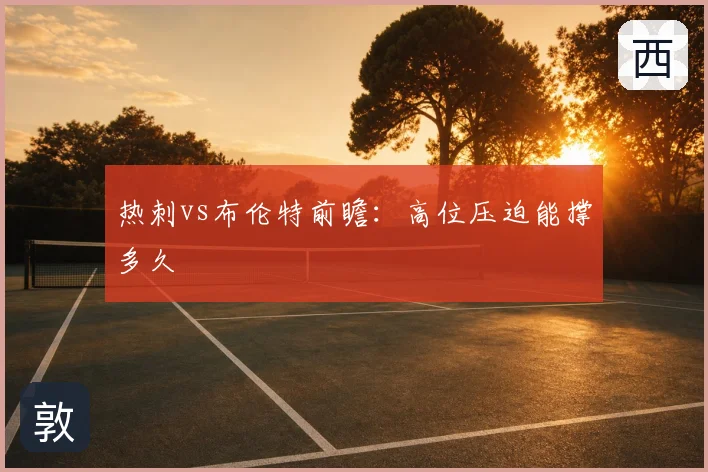 热刺vs布伦特前瞻：高位压迫能撑多久