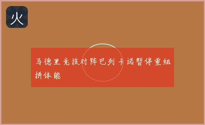 马德里竞技对阵巴列卡诺暂停重组拼体能