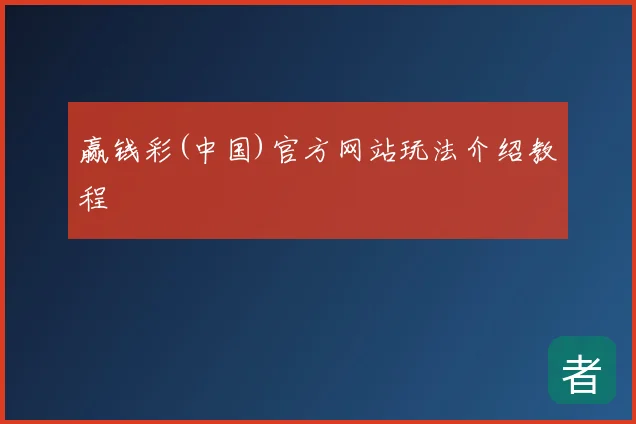赢钱彩(中国)官方网站玩法介绍教程