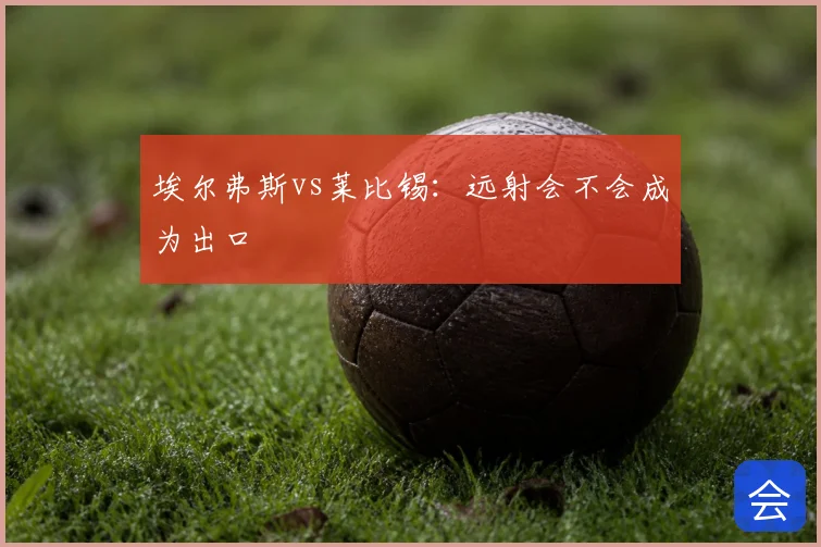 埃尔弗斯vs莱比锡:远射会不会成为出口